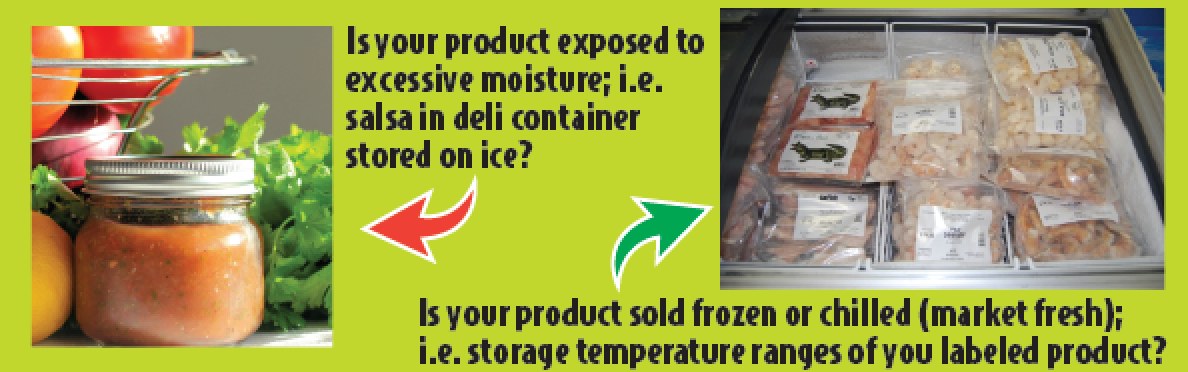 Step 2 — Is your product exposed to excessive moisture; i.e. salsa in a deli container stored on ice? Is your product sold frozen or chilled (market fresh); i.e. the storage temperature range of your labelled product?